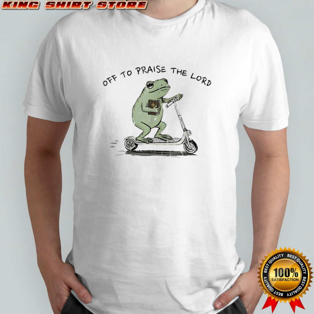 Off to praise the lord funny Christian shirt