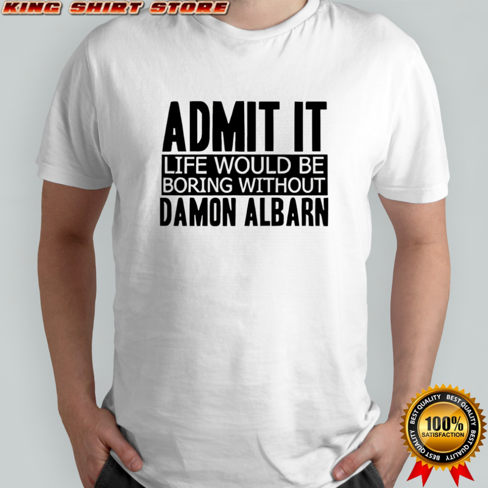 Official Admit it life would be boring without damon albarn shirt