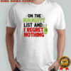 On The Naughty List And I Regret Nothing shirt