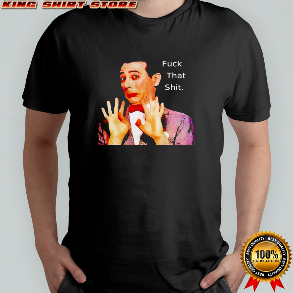 Paul Reubens Fuck That Shit Shirt