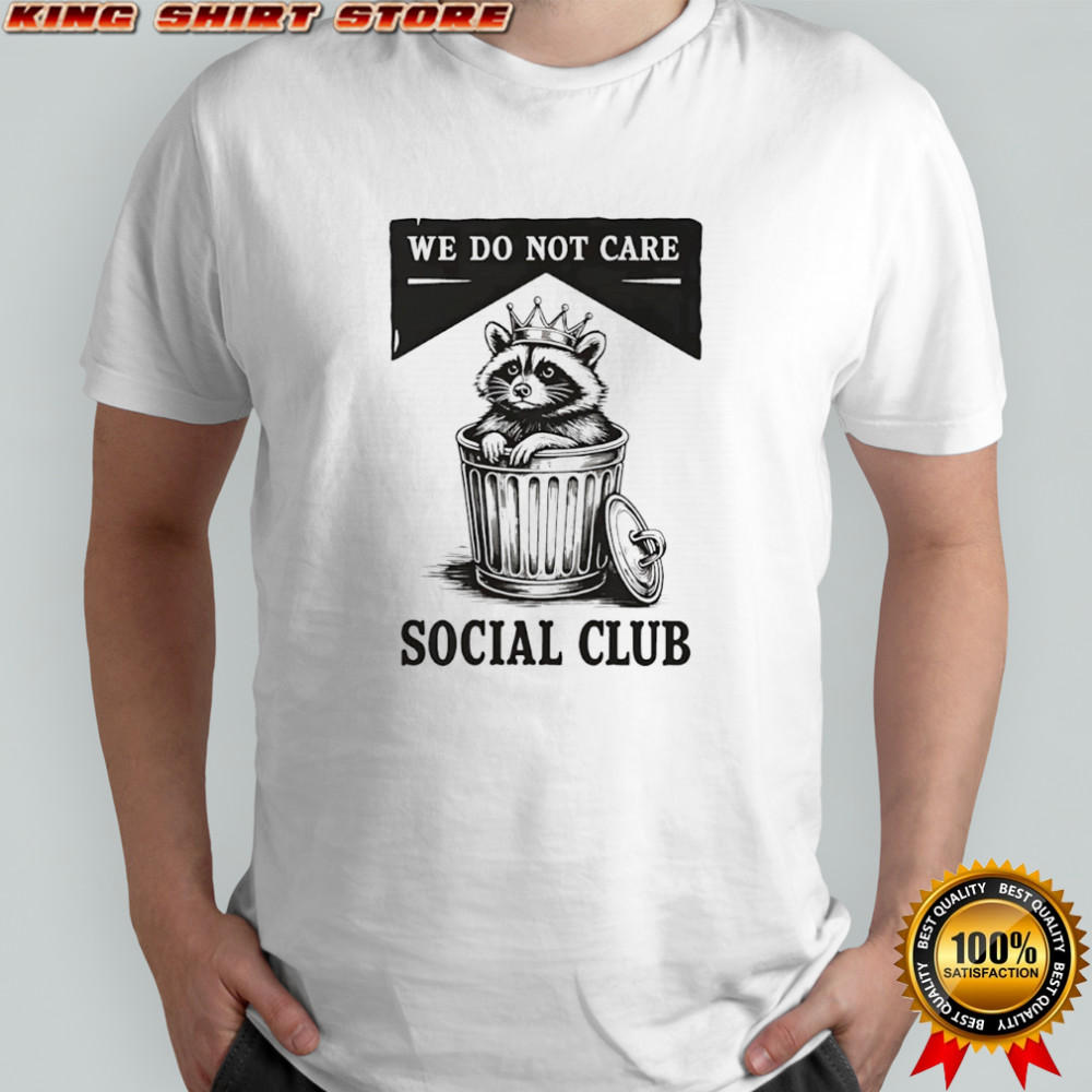 Raccoon trash we do not care social club shirt