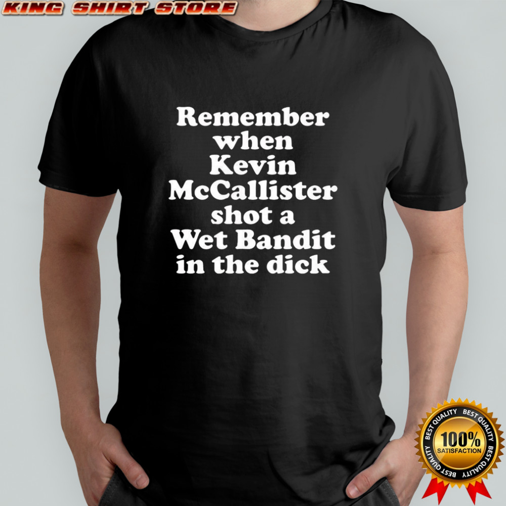 Remember when Kevin McCallister shot a Wet Bandit in the dick letter shirt