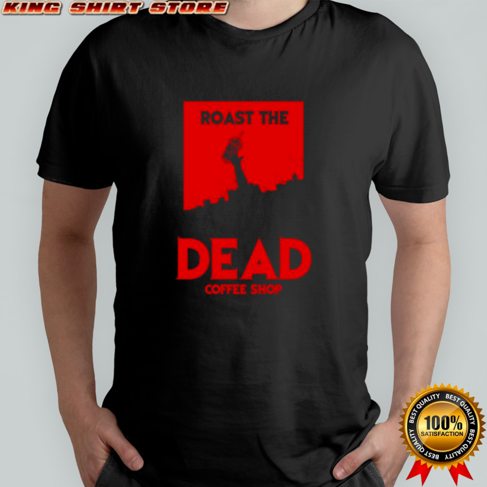 Roast The Dead Rise coffee shop shirt