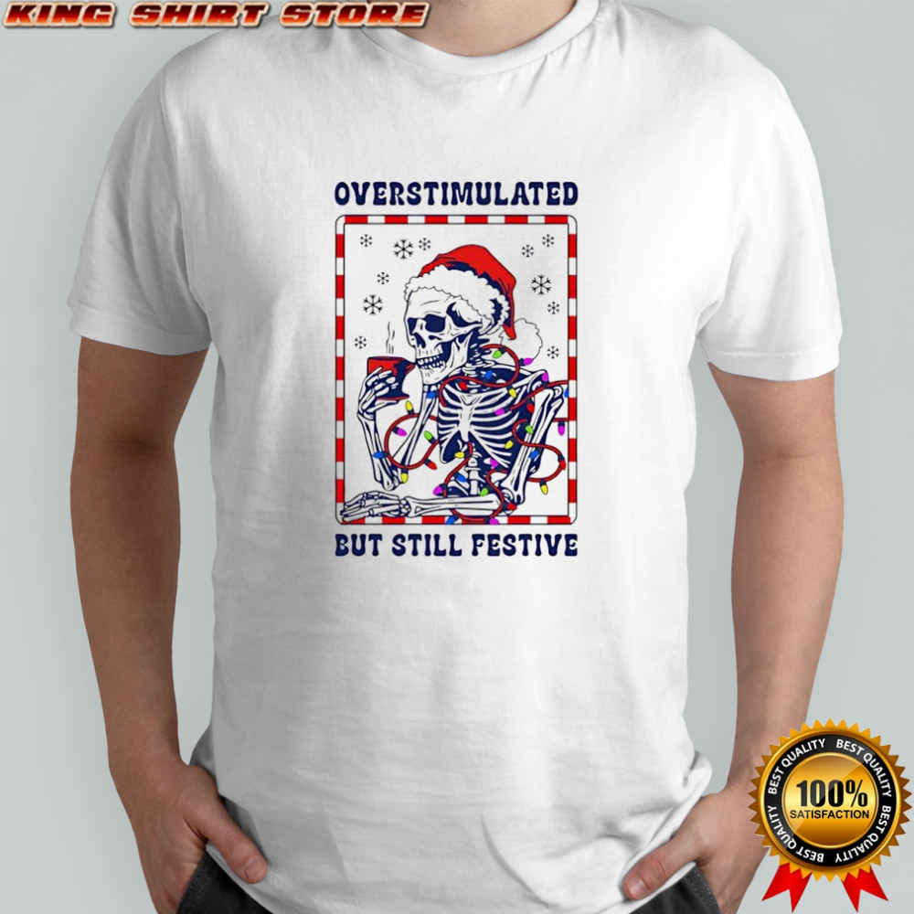 Santa Christmas lights Skeleton Overstimulated But Still Festive shirt