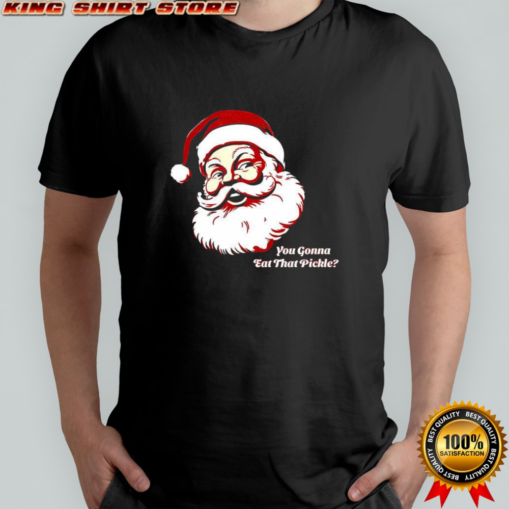Santa Claus you gonna eat that pickle shirt