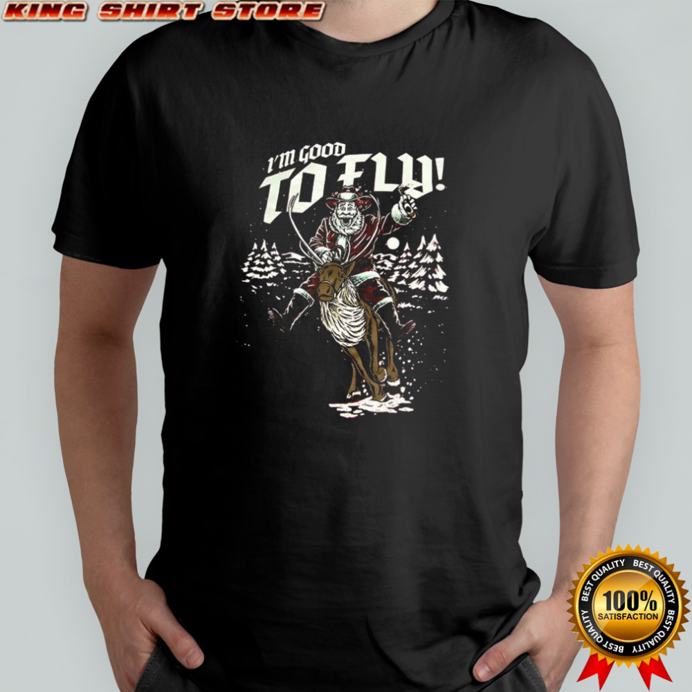 Santa I’m good to fly Merry Christmas shirt