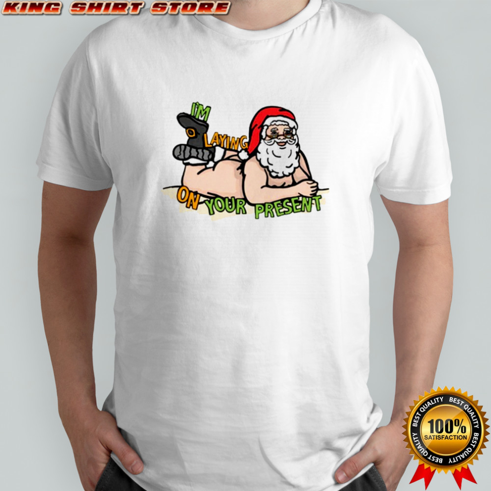 Santa i’m laying on your present shirt