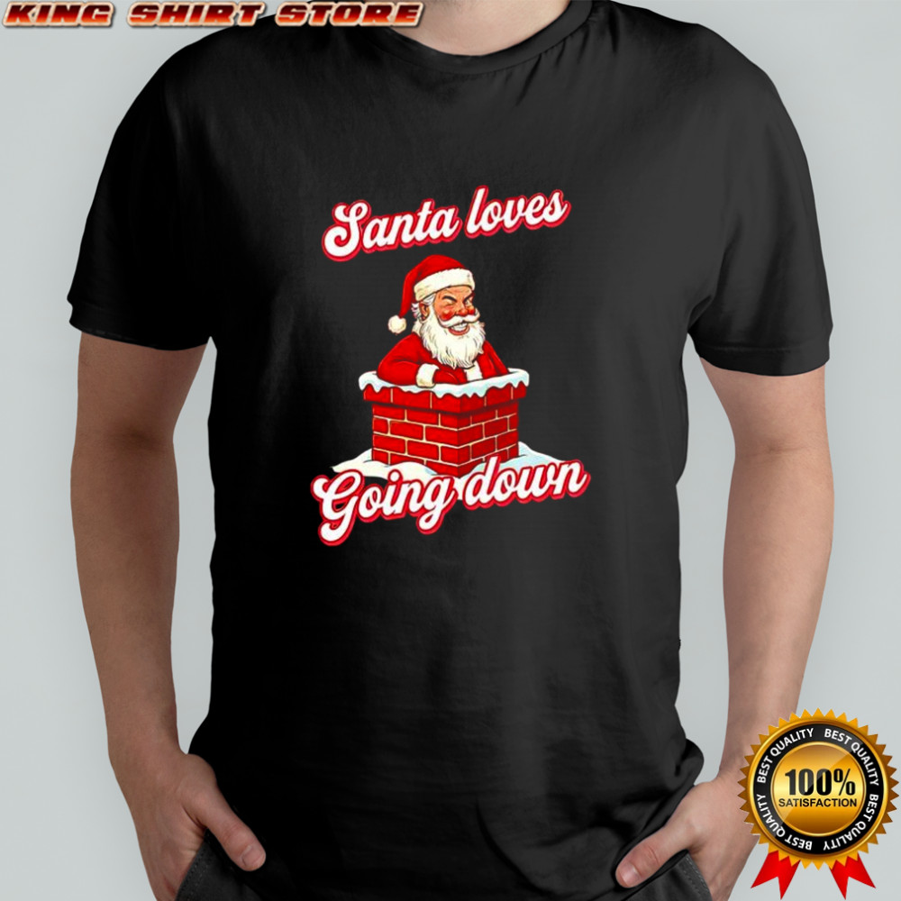 Santa Loves Going Down Chirstmas shirt