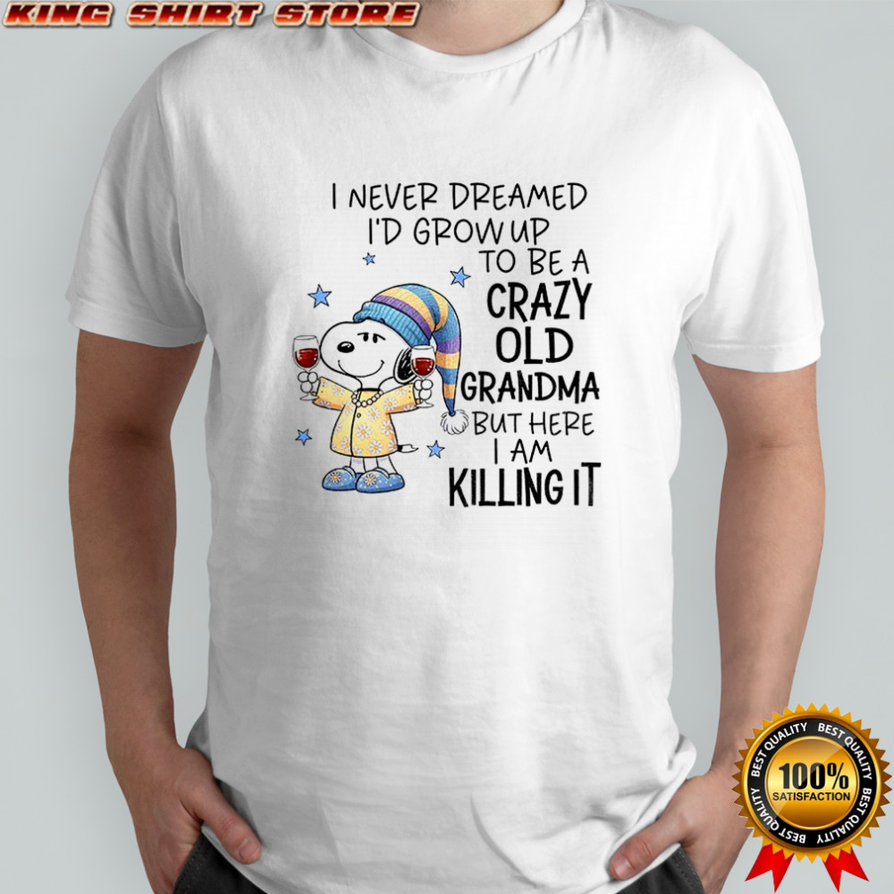 Snoopy I never dreamed I’d grow up to be a crazy old grandma but here I am killing it Christmas shirt