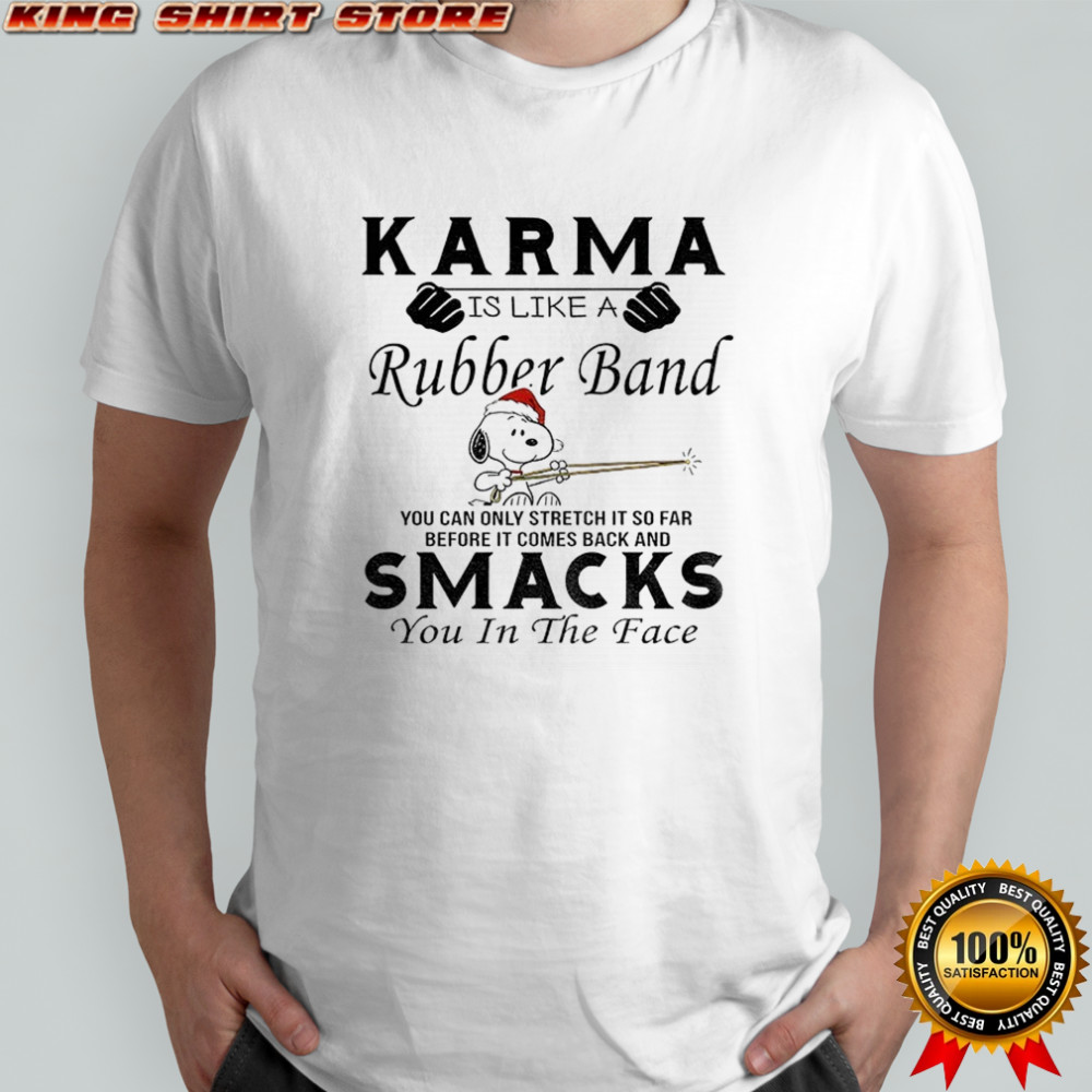 Snoopy karma is like a rubber band you can only stretch it so far before it comes back and smacks Christmas shirt