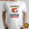 Snoopy Woodstock apparently we are trouble when we are together who knew shirt