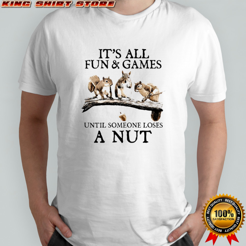 Squirrels it’s all fun & games until someone loses a nut shirt