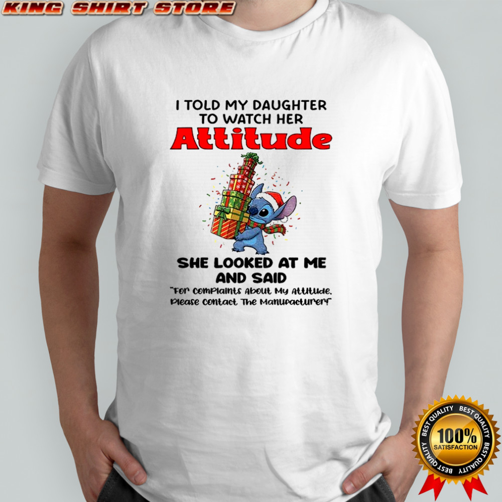 Stitch I told my daughter to watch her attitude she looks at me and said Christmas shirt