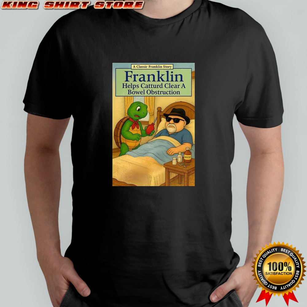 Turtle Franklin help catturd clear a bowel obstruction shirt