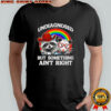 Undiagnosed But Something Aint Right Raccoon LGBT shirt
