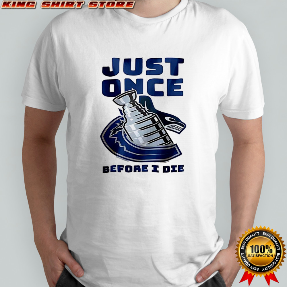 Vancouver Canucks Just once before I die T-shirt