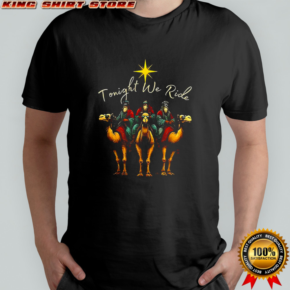 Wise Tonight we ride riding camels Christmas shirt