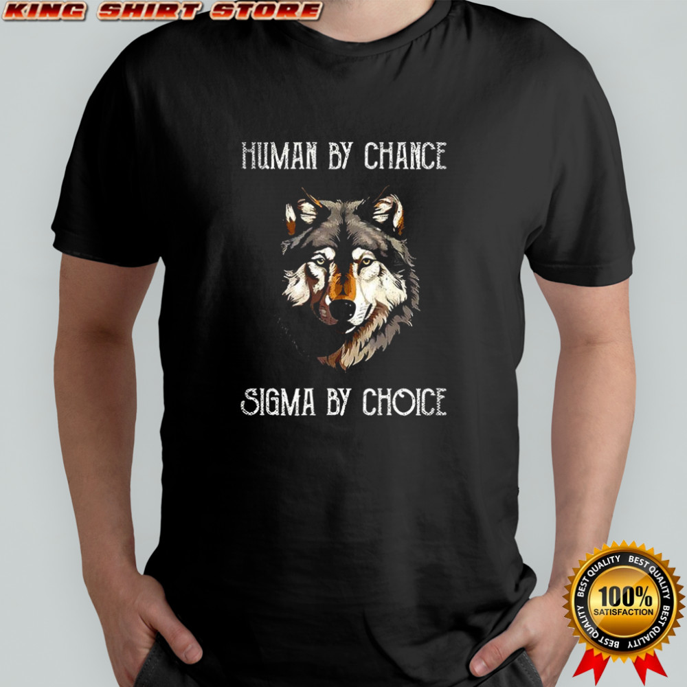 Wolf Human by chance sigma by choice shirt
