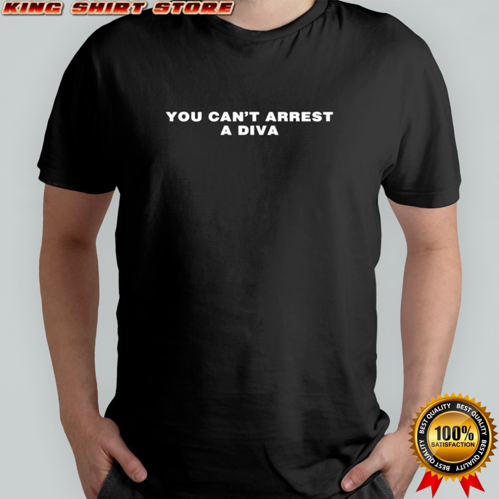 You Can’t Arrest A Diva Shirt
