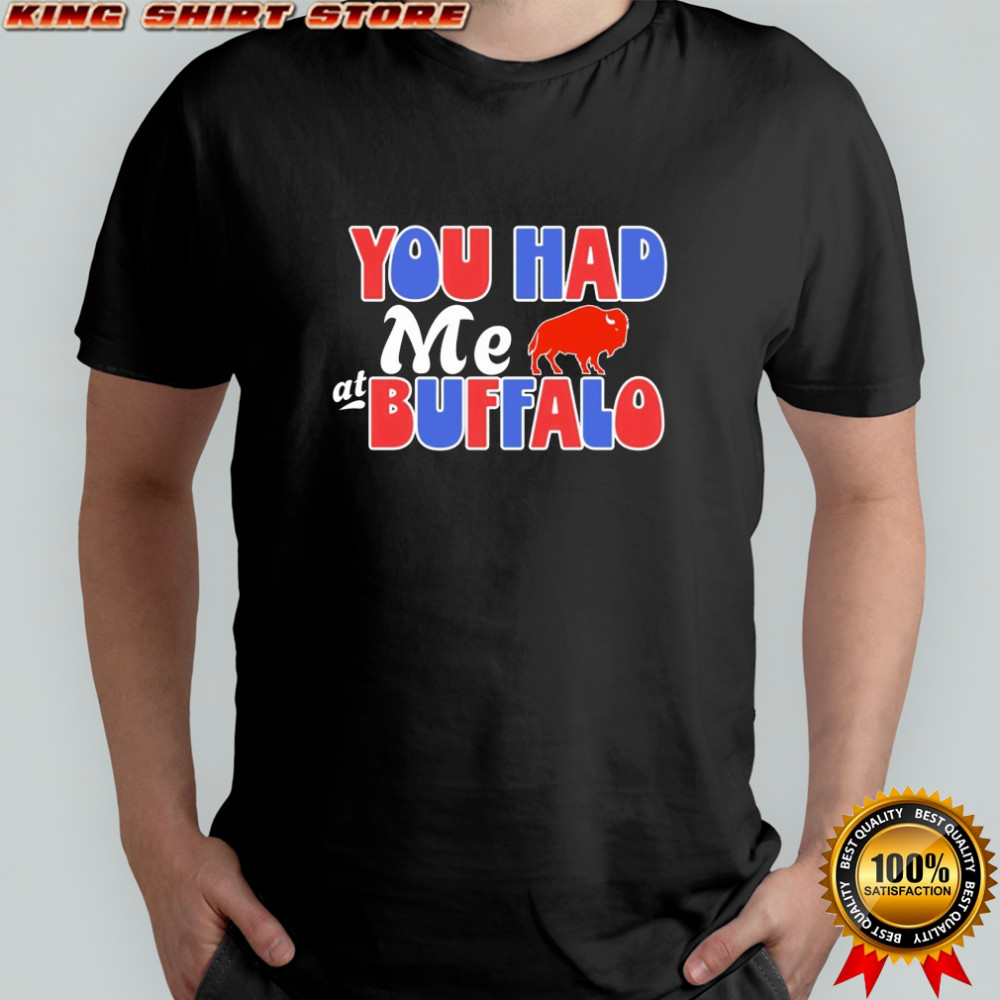 You had me at Buffalo Bills Shirt